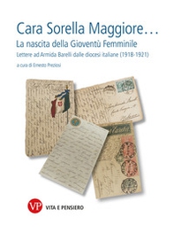 Cara sorella maggiore... La nascita della Gioventù Femminile. Lettere ad Armida Barelli dalle diocesi italiane (1918-1922) - Librerie.coop