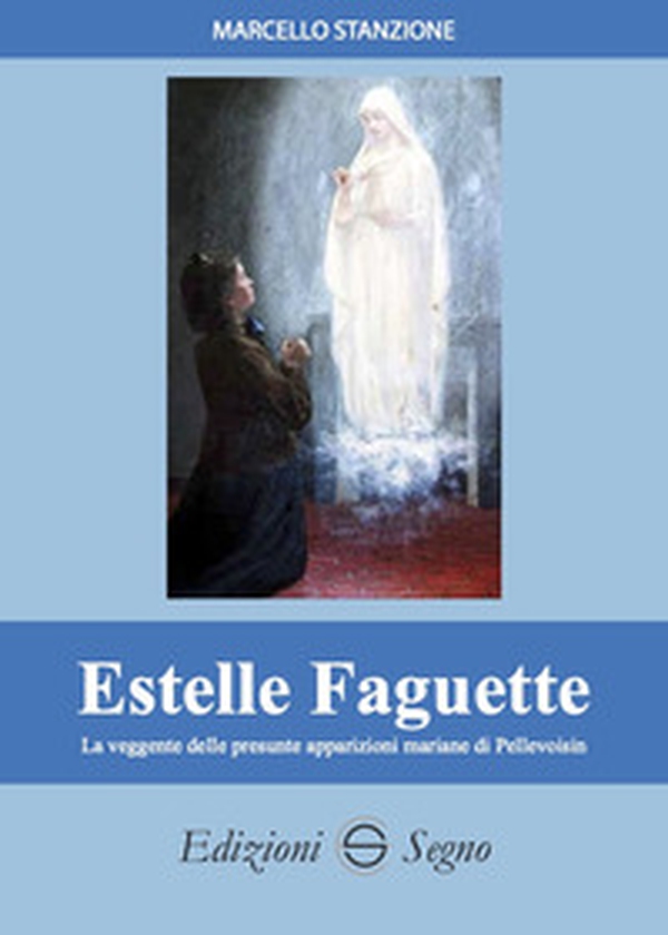 Estelle Faguette. La veggente delle presunte apparizioni mariane di Pellevoisin - Librerie.coop Estelle Faguette. La veggente delle presunte apparizioni mariane di Pellevoisin - Librerie.coop