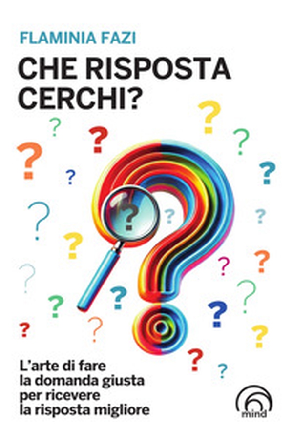 Che risposta cerchi? L'arte di fare la domanda giusta per ricevere la risposta migliore - Librerie.coop Che risposta cerchi? L'arte di fare la domanda giusta per ricevere la risposta migliore - Librerie.coop