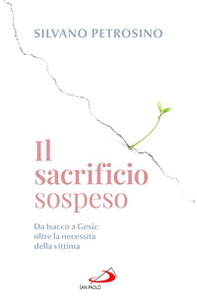 Il sacrificio sospeso. Da Isacco a Gesù: oltre la necessità della vittima - Librerie.coop