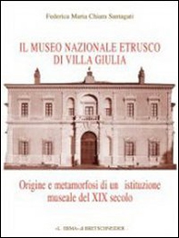 Il museo etrusco di Villa Giulia. Origine e metamorfosi di una istituzione museale del XIX secolo - Librerie.coop