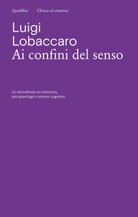 Ai confini del senso. La schizofrenia tra semiotica, psicopatologia e scienze cognitive - Librerie.coop Ai confini del senso. La schizofrenia tra semiotica, psicopatologia e scienze cognitive - Librerie.coop