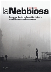 La nebbiosa. Lo sguardo dei milanesi fa rivivere una Milano ormai scomparsa (1950-1965) - Librerie.coop La nebbiosa. Lo sguardo dei milanesi fa rivivere una Milano ormai scomparsa (1950-1965) - Librerie.coop
