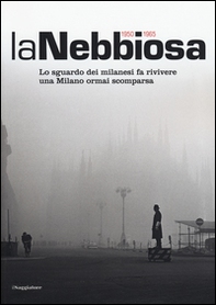 La nebbiosa. Lo sguardo dei milanesi fa rivivere una Milano ormai scomparsa (1950-1965) - Librerie.coop