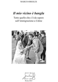 Il mio vicino è bangla. Tutto quello che c'è da sapere sull'immigrazione a Udine - Librerie.coop