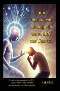 Tutto è iniziato con un colpo in testa, altro che Darwin! - Librerie.coop