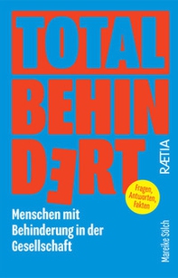 Total behindert. Menschen mit Behinderung in der Gesellschaft. Fragen, Antworten, Fakten - Librerie.coop