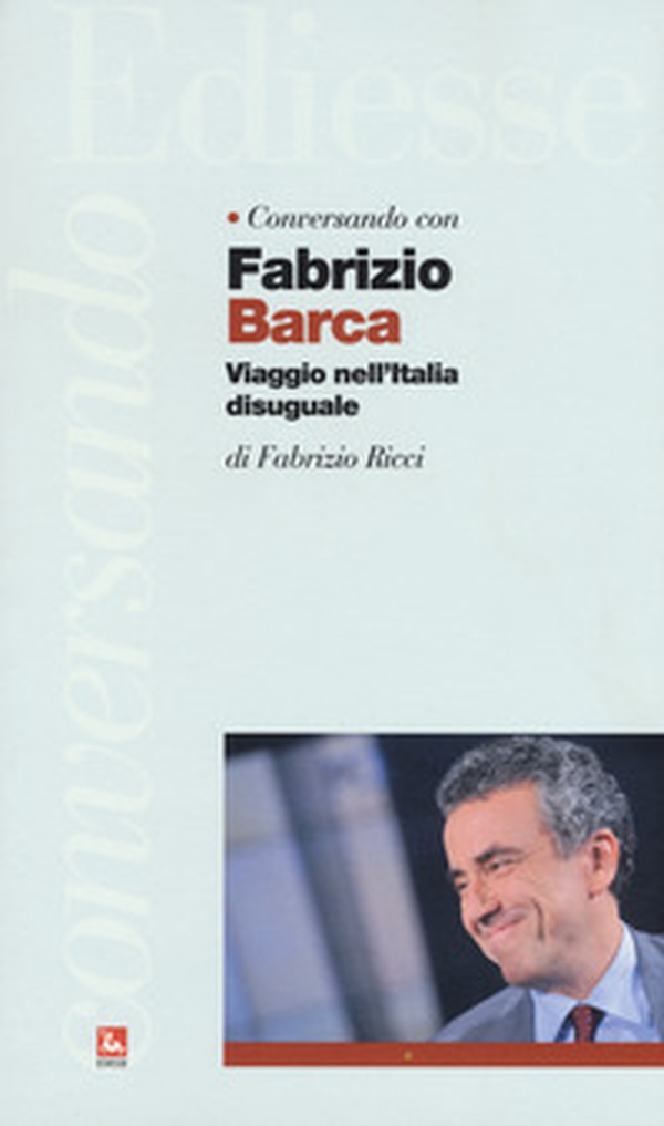 Conversando con Fabrizio Barca. Viaggio nell'Italia disuguale - Librerie.coop Conversando con Fabrizio Barca. Viaggio nell'Italia disuguale - Librerie.coop