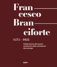 Francesco Branciforte. 1575-1622. Celebrazione del quarto centenario dalla scomparsa del principe - Librerie.coop
