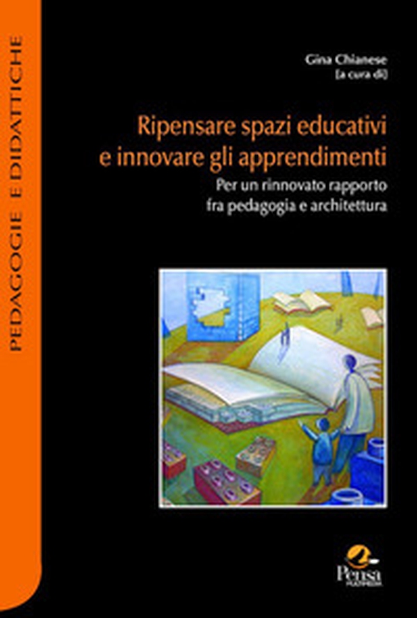 Ripensare spazi educativi e innovare gli apprendimenti. Per un rinnovato rapporto fra pedagogia e architettura - Librerie.coop