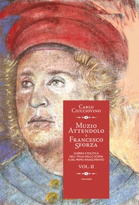 Muzio Attendolo e Francesco Sforza. Guerra e politica nell'Italia dello scisma e del primo Rinascimento - Vol. 2 - Librerie.coop