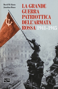 La grande guerra patriottica dell'Armata Rossa 1941-1945 - Librerie.coop