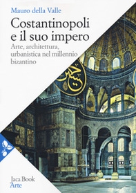 Costantinopoli e il suo impero. Arte, architettura, urbanistica nel millennio bizantino - Librerie.coop