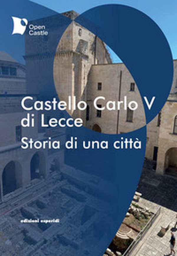 Castello Carlo V di Lecce. Storia di una città - Librerie.coop