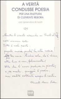 A verità condusse poesia. Per una rilettura di Clemente rebora. Atti del convegno (Milano, 30-31 ottobre 2007) - Librerie.coop