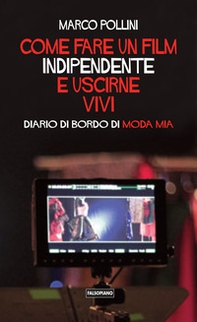 Come fare un film indipendente e uscirne vivi. Diario di bordo di Moda Mia - Librerie.coop
