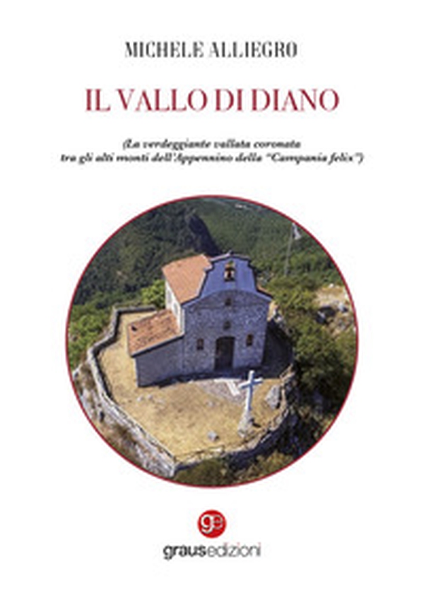 Il Vallo di Diano. La verdeggiante vallata coronata tra gli alti monti dell'Appennino della "Campania felix" - Librerie.coop
