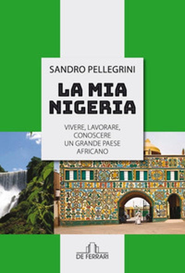 La mia Nigeria. Vivere, lavorare, conoscere un grande paese Africano - Librerie.coop La mia Nigeria. Vivere, lavorare, conoscere un grande paese Africano - Librerie.coop