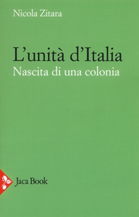 L'unità d'Italia. Nascita di una colonia - Librerie.coop