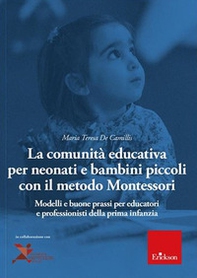 La comunità educativa per neonati e bambini piccoli con il metodo Montessori. Modelli teorici e buone prassi per educatori e professionisti della prima infanzia - Librerie.coop