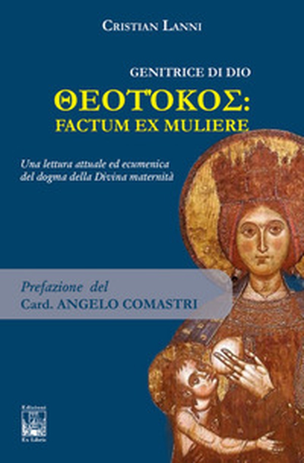 Genitrice di Dio. Theotókos: factum ex muliere. Una lettura attuale ed ecumenica del dogma della Divina maternità - Librerie.coop Genitrice di Dio. Theotókos: factum ex muliere. Una lettura attuale ed ecumenica del dogma della Divina maternità - Librerie.coop
