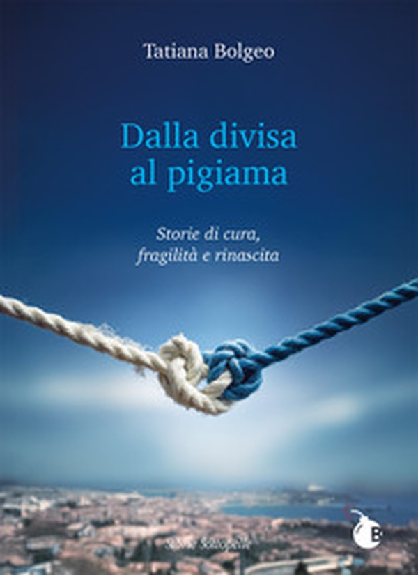 Dalla divisa al pigiama. Storie di cura, fragilità e rinascita - Librerie.coop Dalla divisa al pigiama. Storie di cura, fragilità e rinascita - Librerie.coop