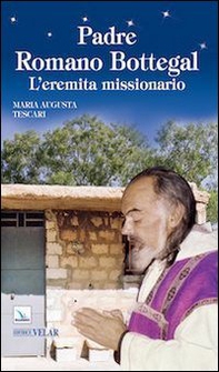 Padre Romano Bottegal. L'eremita missionario - Librerie.coop