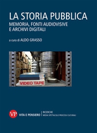 La storia pubblica. Memoria, fonti audiovisive e archivi digitali - Librerie.coop