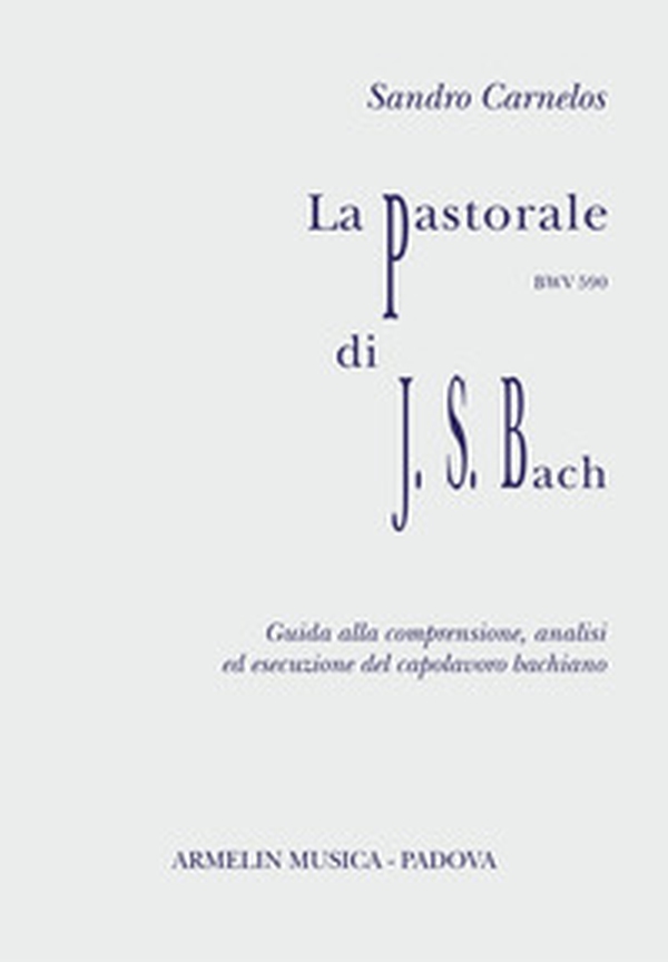 La Pastorale per organo, BWV 590 di J.S.Bach. Partitura con guida alla comprensione, analisi ed esecuzione - Librerie.coop La Pastorale per organo, BWV 590 di J.S.Bach. Partitura con guida alla comprensione, analisi ed esecuzione - Librerie.coop