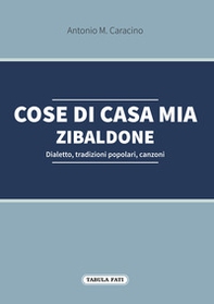 Cose di casa mia. Zibaldone. Dialetto, tradizioni popolari, canzoni - Librerie.coop Cose di casa mia. Zibaldone. Dialetto, tradizioni popolari, canzoni - Librerie.coop