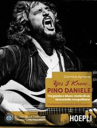 Yes I know... Pino Daniele. Tra pazzia e blues: storia di un Masaniello newpolitano - Librerie.coop