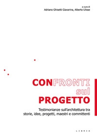 Confronti sul progetto. Testimonianze sull'architettura tra storie, idee, progetti, maestri e committenti - Librerie.coop