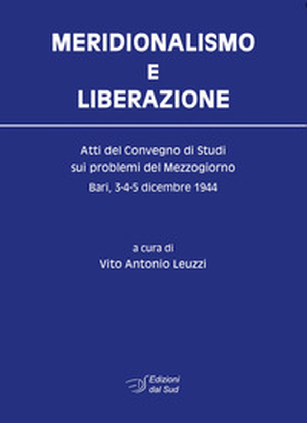 Meridionalismo e Liberazione. Atti del Convegno di studi sui problemi del Mezzogiorno (Bari, 3-4-5 dicembre 1944) - Librerie.coop Meridionalismo e Liberazione. Atti del Convegno di studi sui problemi del Mezzogiorno (Bari, 3-4-5 dicembre 1944) - Librerie.coop
