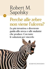 Perché alle zebre non viene l'ulcera? - Librerie.coop Perché alle zebre non viene l'ulcera? - Librerie.coop