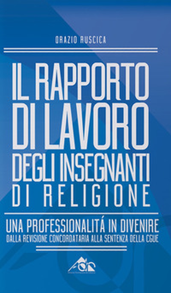 Il rapporto di lavoro degli insegnanti di religione. Una professionalità in divenire. Dalla revisione concordataria alla sentenza della CGUE - Librerie.coop Il rapporto di lavoro degli insegnanti di religione. Una professionalità in divenire. Dalla revisione concordataria alla sentenza della CGUE - Librerie.coop