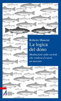La logica del dono. Meditazioni sulla società che credeva d'essere un mercato - Librerie.coop