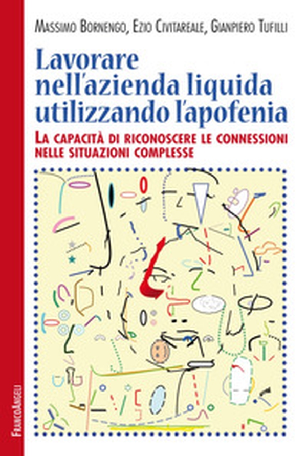 Lavorare nell'azienda liquida utilizzando l'apofenia. La capacità di riconoscere le connessioni nelle situazioni complesse - Librerie.coop Lavorare nell'azienda liquida utilizzando l'apofenia. La capacità di riconoscere le connessioni nelle situazioni complesse - Librerie.coop