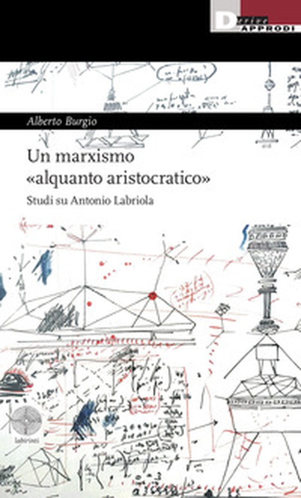 Un marxismo «alquanto aristocratico». Studi su Antonio Labriola - Librerie.coop Un marxismo «alquanto aristocratico». Studi su Antonio Labriola - Librerie.coop