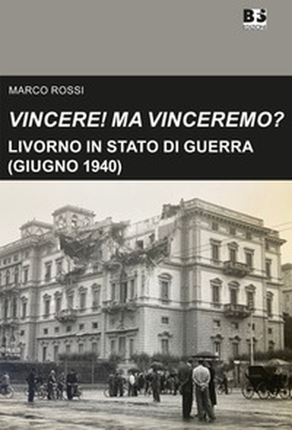 Vincere! Ma vinceremo?. Livorno in stato di guerra (giugno 1940) - Librerie.coop
