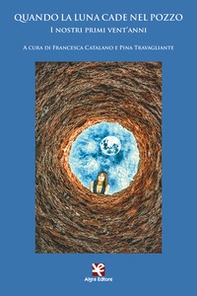 Quando la luna cade nel pozzo. I nostri primi vent'anni - Librerie.coop