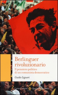Berlinguer rivoluzionario. Il pensiero politico di un comunista democratico - Librerie.coop