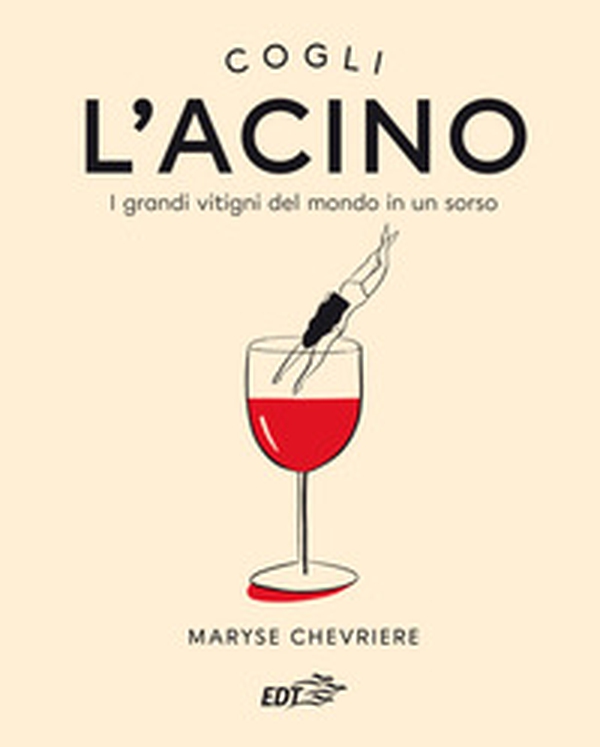 L'acino. I grandi vitigni del mondo in un sorso - Librerie.coop L'acino. I grandi vitigni del mondo in un sorso - Librerie.coop