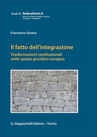 Il fatto dell'integrazione. Trasformazioni costituzionali nello spazio giuridico europeo - Librerie.coop