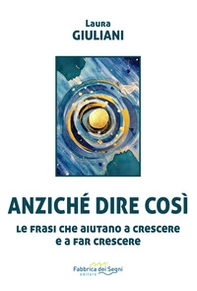 Anziché dire così. Le frasi che aiutano a crescere e a far crescere - Librerie.coop