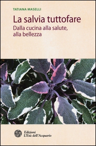 La salvia tuttofare. Dalla cucina alla salute, alla bellezza - Librerie.coop La salvia tuttofare. Dalla cucina alla salute, alla bellezza - Librerie.coop