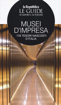 Musei d'impresa. 176 tesori nascosti d'Italia. Le guide ai sapori e ai piaceri - Librerie.coop