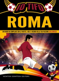 Io tifo Roma. Un diario da compilare con le partite, i gol e i ricordi della tua passione giallorossa - Librerie.coop