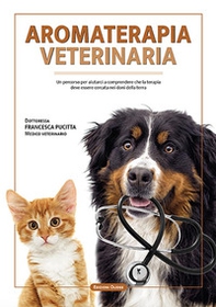 Aromaterapia veterinaria. Un percorso per aiutarci a comprendere che la terapia deve essere cercata nei doni della terra - Librerie.coop