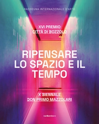 Ripensare lo spazio e il tempo. XVI Premio Città di Bozzolo. X Biennale don Primo Mazzolari - Librerie.coop