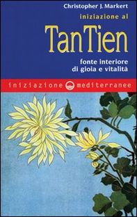 Iniziazione al tan-tien. Fonte interiore di gioia e vitalità - Librerie.coop